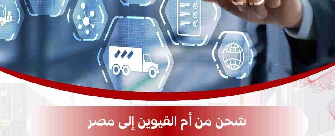 شركة شحن من ام القيوين الي مصر